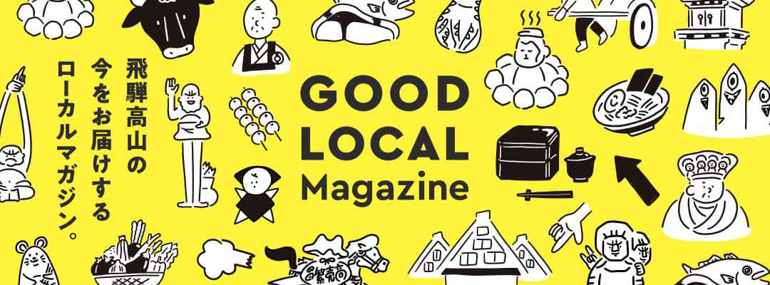 GOOD LOCAL Magazine 飛騨高山の今をお届けするローカルマガジン